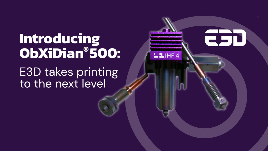 Introducing ObXiDian® 500: E3D takes printing to the next level
